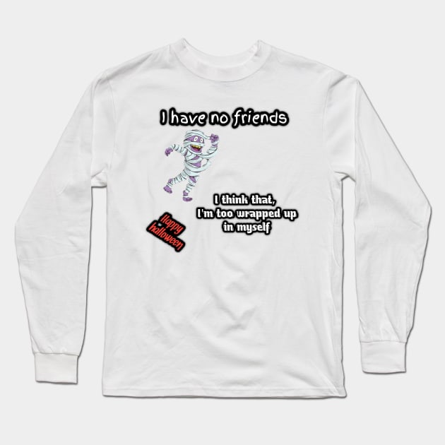 I have no friend, i think, i 'm too wrapped up in my self, mummy said, happy halloween Long Sleeve T-Shirt by Ehabezzat